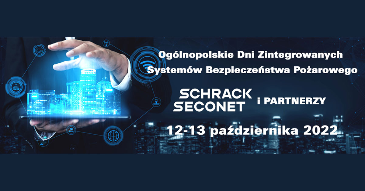 12-13 października 2022 IX edycja Ogólnopolskich Dni Zintegrowanych Systemów Bezpieczeństwa Pożarowego – Schrack Seconet i Partnerzy